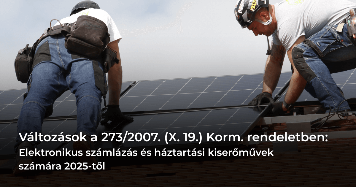 Változások a 273/2007. (X. 19.) Korm. rendeletben: Elektronikus számlázás és háztartási kiserőművek számára 2025-től Változások a 273/2007. (X. 19.) Korm. rendeletben: Elektronikus számlázás és háztartási kiserőművek számára 2025-től